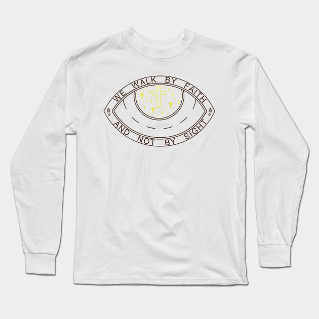 WE WALK BY FAITH AND NOT BY SIGHT Long Sleeve T-Shirt by Christian ever life